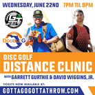 Gotta Go Gotta Throw Event 2022 Disc Golf Distance Clinic with Garrett Gurthie & David Wiggins Jr. 06/22/22